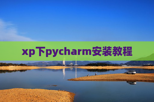 xp下pycharm安装教程 xp下pycharm安装教程
